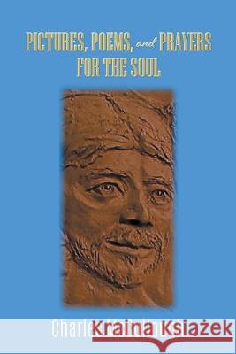 Pictures, Poems, and Prayers for the Soul Charles McCollough 9781647492731