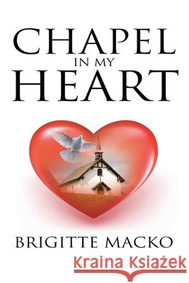 Chapel In My Heart Brigitte Macko 9781647493622 Go to Publish