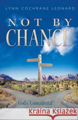 Not by Chance: God's Coincidental Guidance of My Life Leonard, Lynn Cochrane 9781647493769