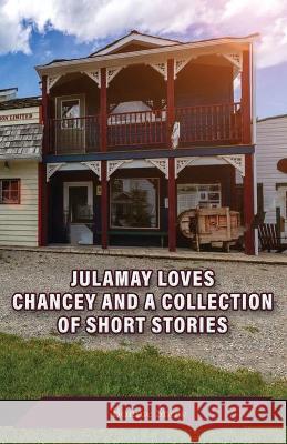 Julamay Loves Chancey and A Collection of Short Stories Bonnie Snow 9781647493974 Go to Publish