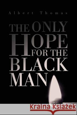 The Only Hope for the Black Man Albert Thomas 9781647494056