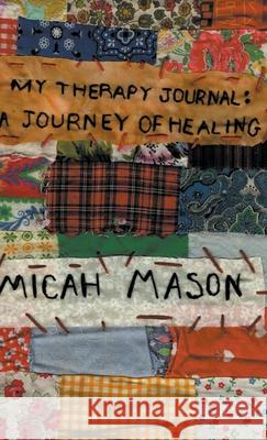 My Therapy Journal: A Journey of Healing Micah Mason 9781647494094