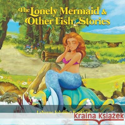 The Lonely Mermaid & Other Fish Stories Laverne Johnson Baptiste 9781647495268 Go to Publish