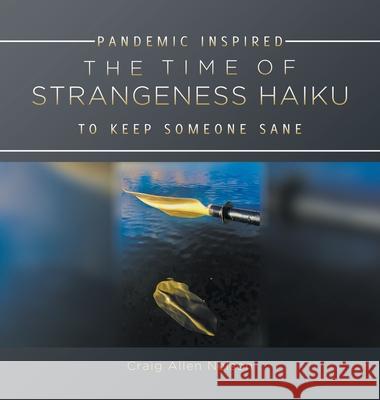 The Time of Strangeness Haiku - Pandemic Inspired to Keep Someone Sane Craig Allen Nelson 9781647495497 Go to Publish