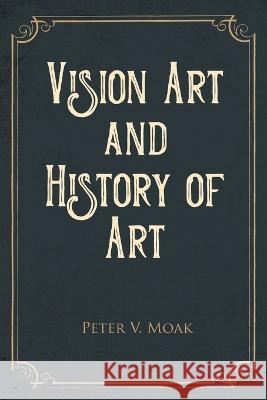 Vision Art and History of Art Peter V. Moak 9781647496098