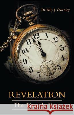 Revelation: The Time Is Near Billy J. Owensby 9781647496579 Go to Publish