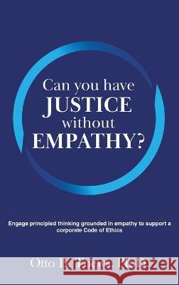 Can You Have Justice without Empathy?: Engage principled thinking grounded in empathy to support a corporate Code of Ethics Otto Toews, PH D   9781647497255 Go to Publish