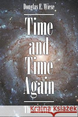 Time and Time Again: The Survivor Douglas E Wiese   9781647498771