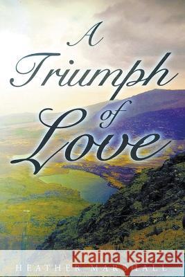 A Triumph of Love Heather Marshall 9781647498887