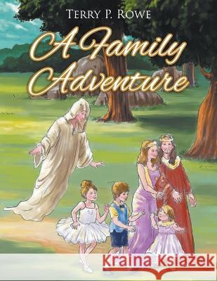 A Family Adventure Terry P Rowe Joel Ray Pellerin  9781647498948 Go to Publish