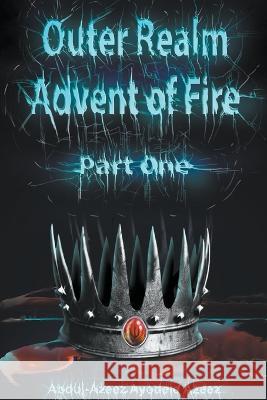Outer Realm: Advent of Fire, Part One Abdul-Azeez Ayodele Azeez   9781647499068 Go to Publish