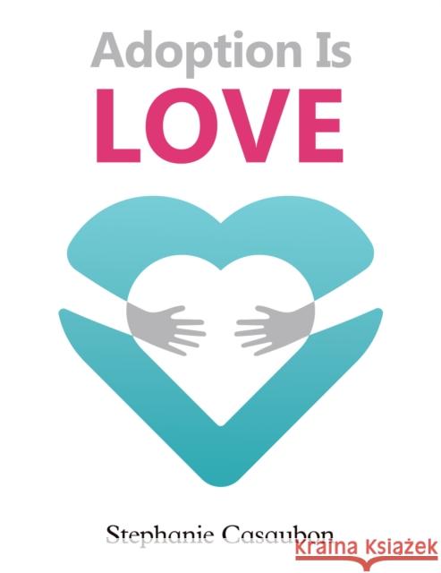 Adoption Is Love Stephanie Casaubon 9781647500153 Austin Macauley Publishers LLC