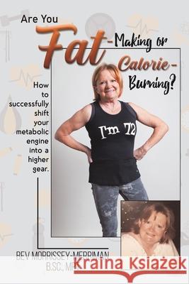 Are You Fat-Making or Calorie-Burning? Bev Morrissey-Merriman 9781647500382