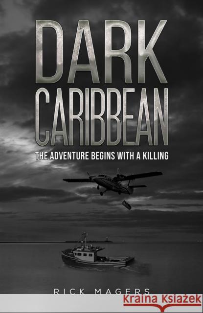 Dark Caribbean: The Adventure Begins with a Killing Rick Magers 9781647500504