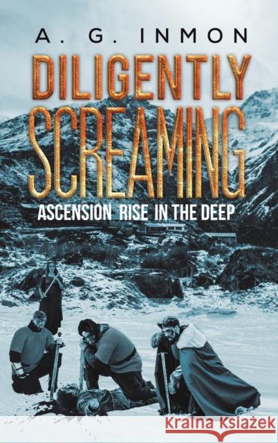 Diligently Screaming: Ascension Rise in The Deep A G Inmon 9781647502027 Austin Macauley Publishers LLC