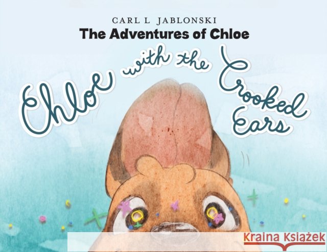 Chloe with the Crooked Ears Carl L Jablonski 9781647502553