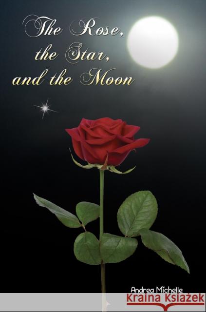 The Rose, the Star, and the Moon Andrea Michelle 9781647502881