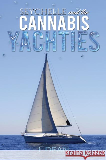 Seychelle and the Cannabis Yachties J Dean 9781647504144 Austin Macauley Publishers LLC