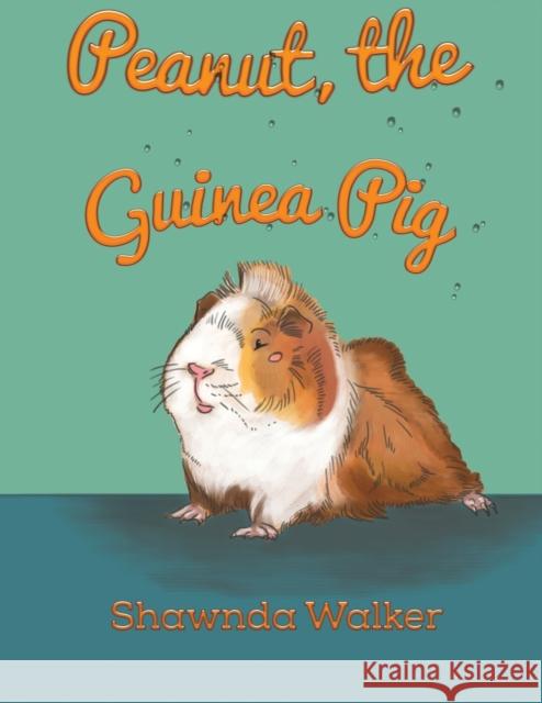 Peanut, the Guinea Pig Shawnda Walker 9781647504519 Austin Macauley Publishers LLC