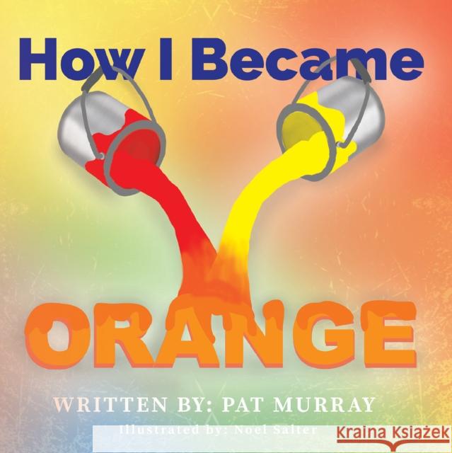 How I Became Orange Pat Murray 9781647504854 Austin Macauley Publishers LLC