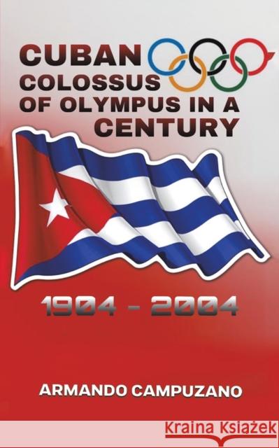 Cuban Colossus of Olympus in a Century Armando Campuzano 9781647506735