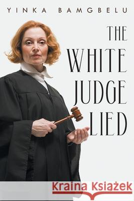 The White Judge Lied Yinka Bamgbelu 9781647531041 Urlink Print & Media, LLC