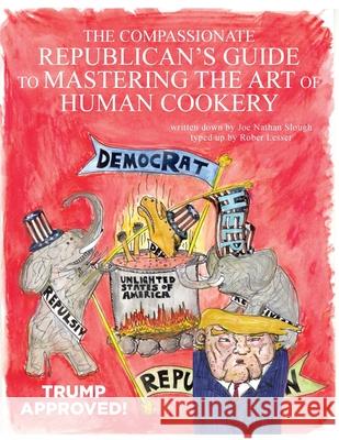 The Compassionate Republican's Guide to Mastering the Art of Human Cookery Robert Lesser 9781647531263 Urlink Print & Media, LLC
