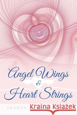 Angel Wings and Heart Strings Sharon Kirkpatrick 9781647532130