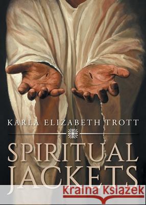 Spiritual Jackets Karla Elizabeth Trott 9781647532710