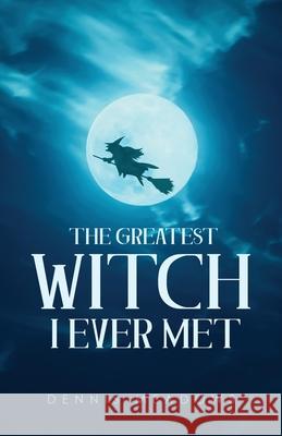The Greatest Witch I Ever Met Dennis Meadows 9781647532895 Urlink Print & Media, LLC