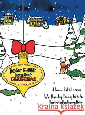 Junior Rabbit Learns About Christmas Jenny White Danny Koko 9781647535711