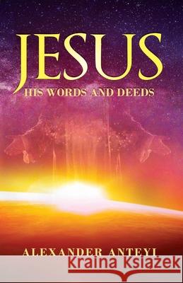 Jesus: His Words and Deeds Alexander Anteyi 9781647536176 Urlink Print & Media, LLC
