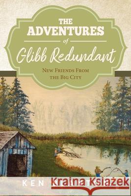 The Adventures Of Glibb Redundant: New Friends From The Big City Ken Blanton 9781647536664