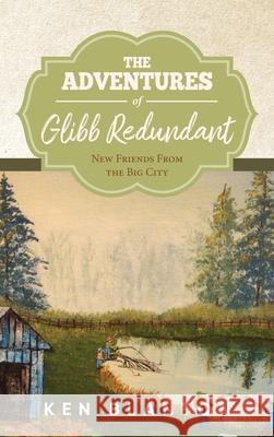 The Adventures Of Glibb Redundant: New Friends From The Big City Ken Blanton 9781647536671