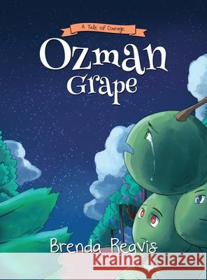 Ozman Grape: A Tale OF Courage Brenda Reavis 9781647537449