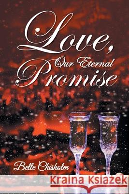 Love, Our Eternal Promise Belle Chisholm 9781647537876