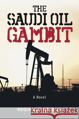 The Saudi Oil Gambit Reginald Nelson 9781647538514