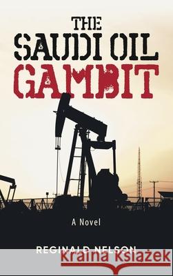 The Saudi Oil Gambit Reginald Nelson 9781647538521