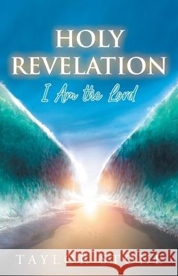 Holy Revelation: I Am The Lord Taylor Stone 9781647539016