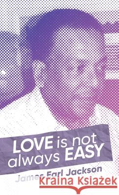 Love Is Not Always Easy James Earl Jackson 9781647539351 Urlink Print & Media, LLC