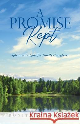 A Promise Kept: Spiritual Insights for Family Caregivers Bonita Bandaries 9781647539962 Urlink Print & Media, LLC