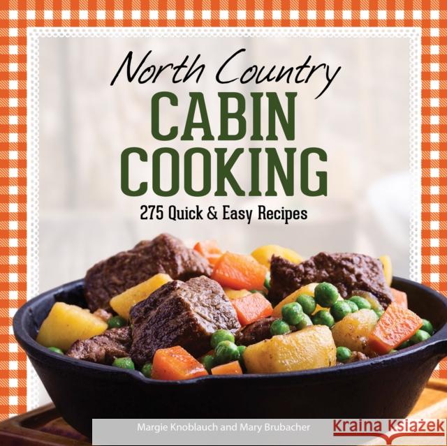 North Country Cabin Cooking: 275 Quick & Easy Recipes Margie Knoblauch Mary Brubacher 9781647550103 Adventure Publications
