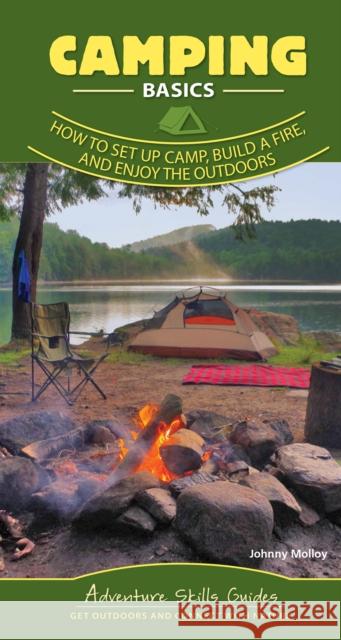 Camping Basics: How to Set Up Camp, Build a Fire, and Enjoy the Outdoors Molloy, Johnny 9781647550325 Adventure Publications