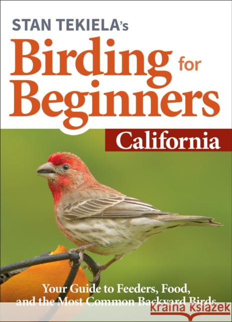 Stan Tekiela's Birding for Beginners: California: Your Guide to Feeders, Food, and the Most Common Backyard Birds Stan Tekiela 9781647551124 Adventure Publications