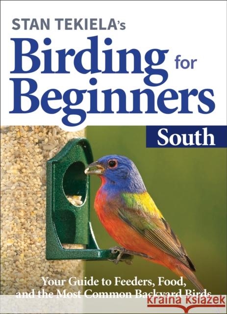 Stan Tekiela's Birding for Beginners: South: Your Guide to Feeders, Food, and the Most Common Backyard Birds Stan Tekiela 9781647551278 Adventure Publications