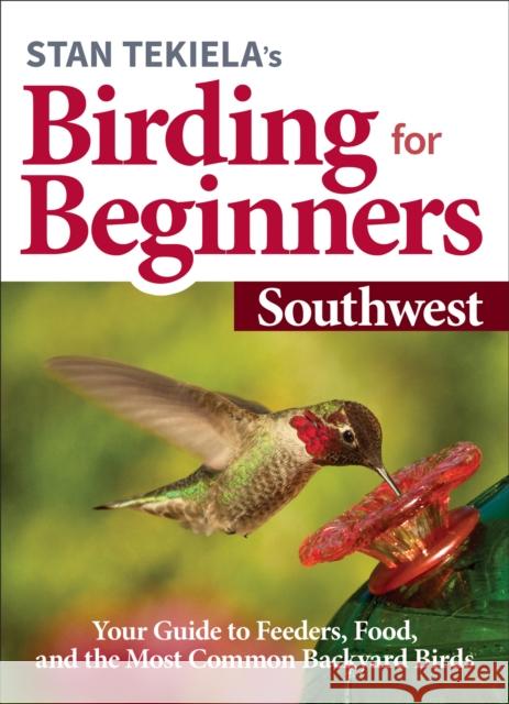 Stan Tekiela's Birding for Beginners: Southwest: Your Guide to Feeders, Food, and the Most Common Backyard Birds Stan Tekiela 9781647551308 Adventure Publications