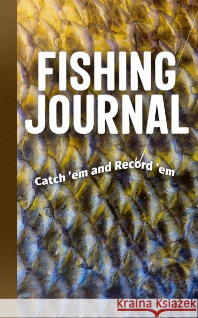 Fishing Journal: Catch 'em and Record 'em Adventure Publications 9781647551575 Adventure Publications