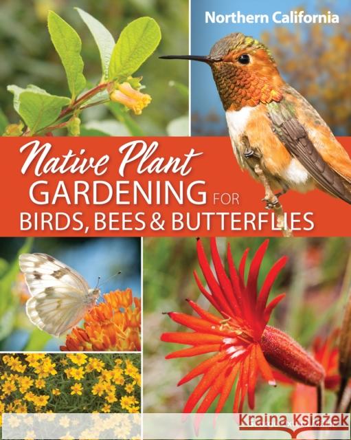 Native Plant Gardening for Birds, Bees & Butterflies: Northern California George Oxford Miller 9781647552558