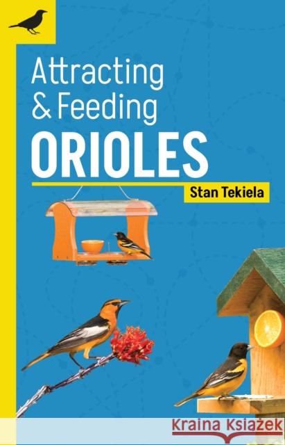 Attracting & Feeding Orioles Stan Tekiela 9781647553371 Adventure Publications