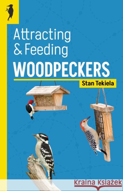 Attracting & Feeding Woodpeckers Stan Tekiela 9781647553395 Adventure Publications